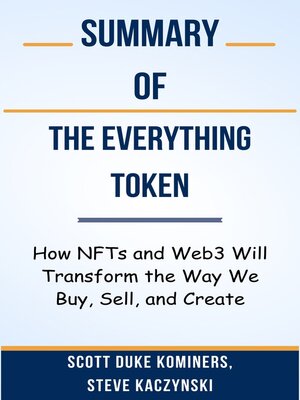 cover image of Summary of the Everything Token How NFTs and Web3 Will Transform the Way We Buy, Sell, and Create  by  Scott Duke Kominers, Steve Kaczynski